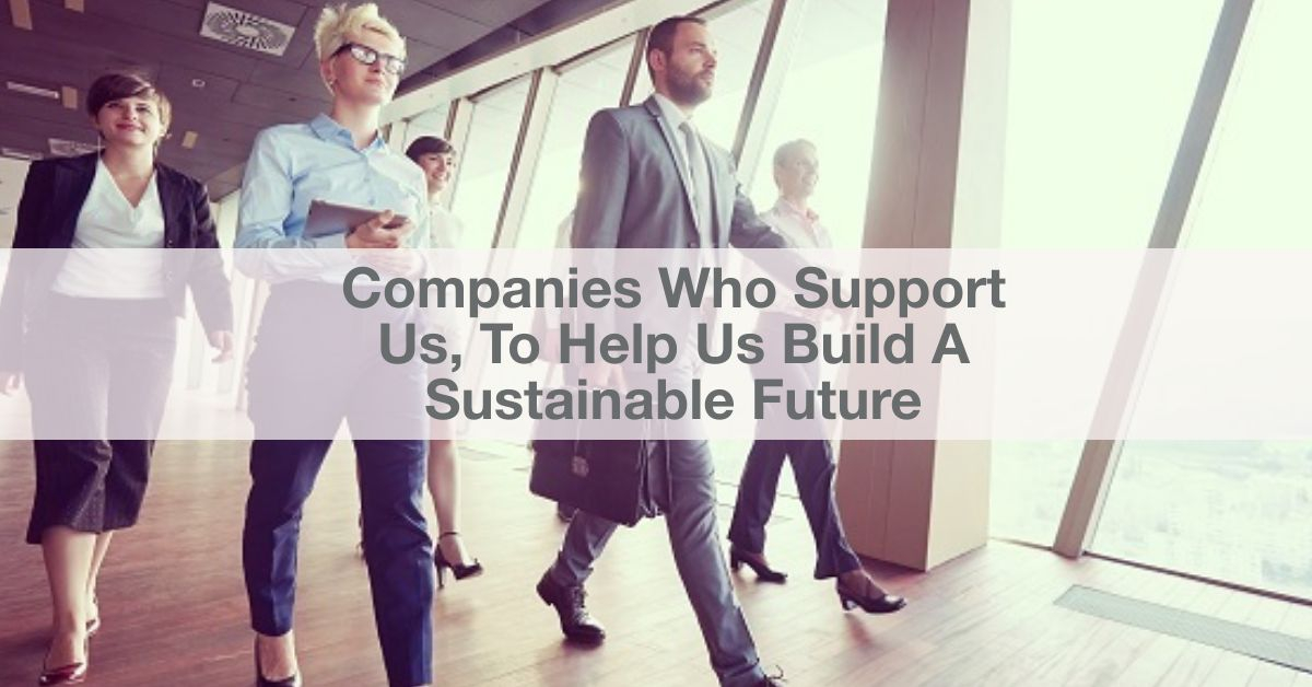 Companies Who Support Us, To Help Us Build A Sustainable Future